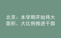 北京：本学期开始将大面积、大比例推进干部教师的轮岗