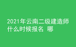 2021年云南二级建造师什么时候报名 哪天考试