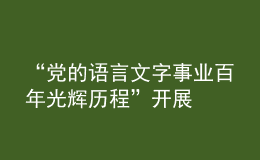 “党的语言文字事业百年光辉历程”开展