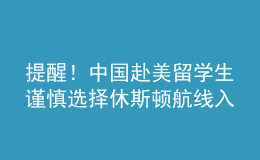 提醒！中国赴美留学生谨慎选择休斯顿航线入境