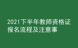 2021下半年教师资格证报名流程及注意事项