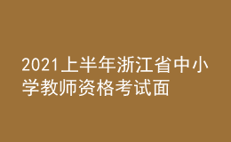 2021上半年浙江省中小学教师资格考试面试时间