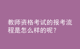 教师资格考试的报考流程是怎么样的呢？