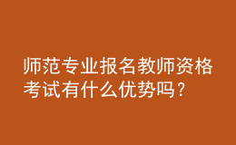 师范专业报名教师资格考试有什么优势吗？