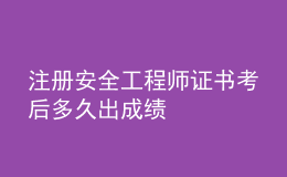 注册安全工程师证书考后多久出成绩