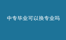 中专毕业可以换专业吗