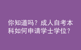 你知道吗？成人自考本科如何申请学士学位？