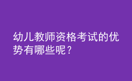 幼儿教师资格考试的优势有哪些呢？