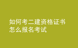 如何考二建资格证书 怎么报名考试