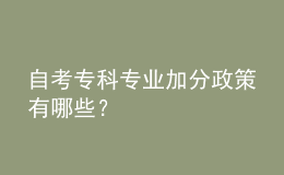 自考专科专业加分政策有哪些？