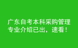 广东自考本科采购管理专业介绍已出，速看！