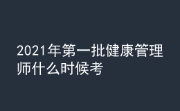 2021年第一批健康管理师什么时候考