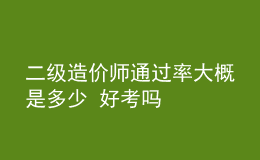 二级造价师通过率大概是多少 好考吗