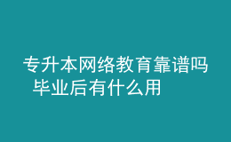 专升本网络教育靠谱吗 毕业后有什么用