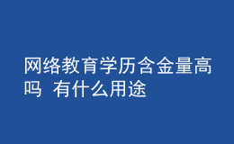 网络教育学历含金量高吗 有什么用途