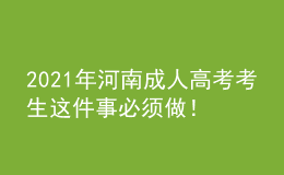 2021年河南成人高考考生这件事必须做！