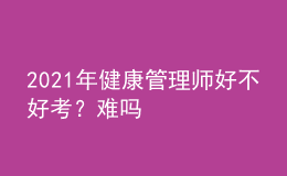 2021年健康管理师好不好考？难吗