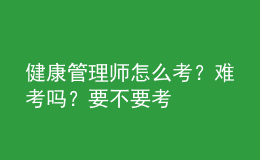 健康管理师怎么考？难考吗？要不要考