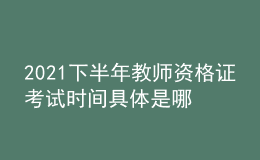 2021下半年教师资格证考试时间具体是哪天