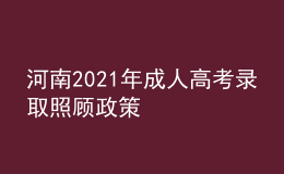 河南2021年成人高考录取照顾政策