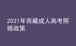 2021年西藏成人高考照顾政策