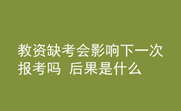 教资缺考会影响下一次报考吗 后果是什么