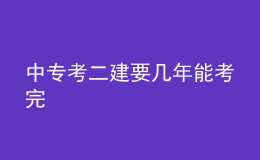 中专考二建要几年能考完