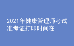 2021年健康管理师考试准考证打印时间在什么时候