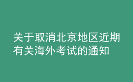 关于取消北京地区近期有关海外考试的通知