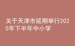 关于天津市延期举行2020年下半年中小学教师资格考试（面试）的公告