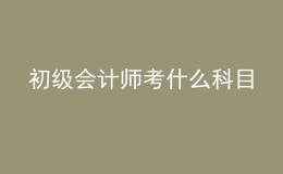 初级会计师考什么科目