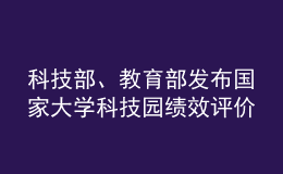 科技部、教育部发布国家大学科技园绩效评价结果