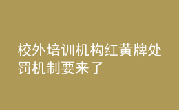 校外培训机构红黄牌处罚机制要来了