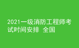 2021一级消防工程师考试时间安排 全国多地停考