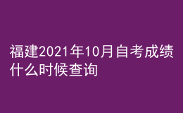 福建2021年10月自考成绩什么时候查询