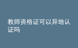 教师资格证可以异地认证吗