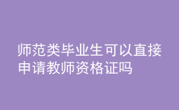 师范类毕业生可以直接申请教师资格证吗