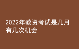 2022年教资考试是几月 有几次机会