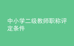 中小学二级教师职称评定条件