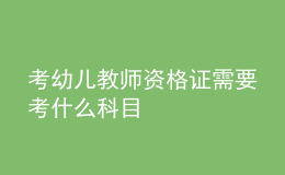 考幼儿教师资格证需要考什么科目