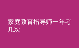 家庭教育指导师一年考几次