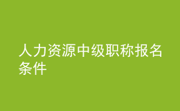 人力资源中级职称报名条件