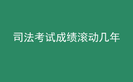 司法考试成绩滚动几年