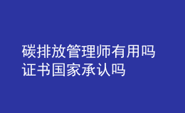 碳排放管理师有用吗 证书国家承认吗