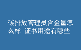 碳排放管理员含金量怎么样 证书用途有哪些