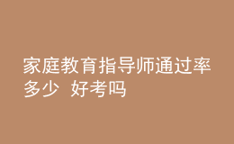 家庭教育指导师通过率多少 好考吗