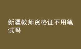 新疆教师资格证不用笔试吗