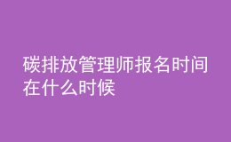 碳排放管理师报名时间在什么时候