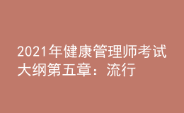 2021年健康管理师考试大纲第五章：流行病学和医学统计学基本知识