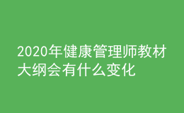 2020年健康管理师教材大纲会有什么变化吗？